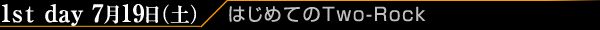 1st day 7月19日（土）/はじめてのTwo-Rock